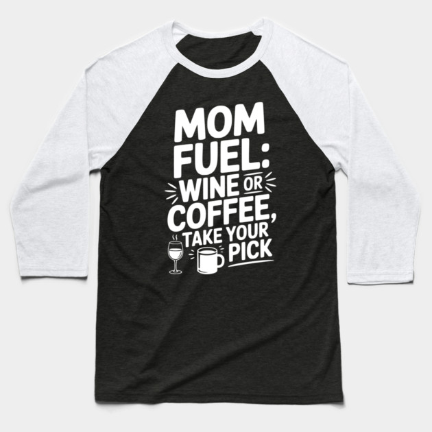 Mom Fuel: Wine or Coffee Take Your Pick Baseball T-Shirt by Frank Ring
