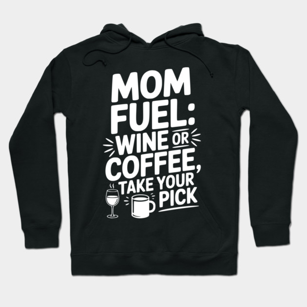 Mom Fuel: Wine or Coffee Take Your Pick Hoodie by Frank Ring