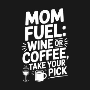 Mom Fuel: Wine or Coffee Take Your Pick T-Shirt