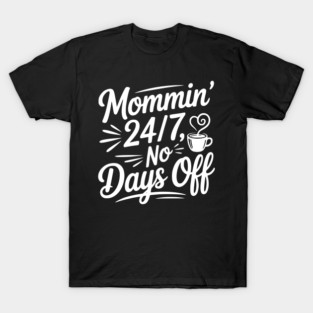 Mommin’ 24/7 No Days Off T-Shirt