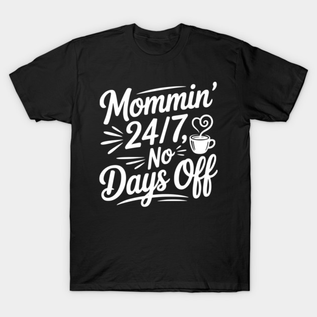 Mommin’ 24/7 No Days Off T-Shirt by Frank Ring