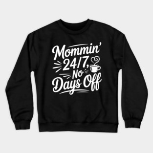 Mommin’ 24/7 No Days Off Crewneck Sweatshirt