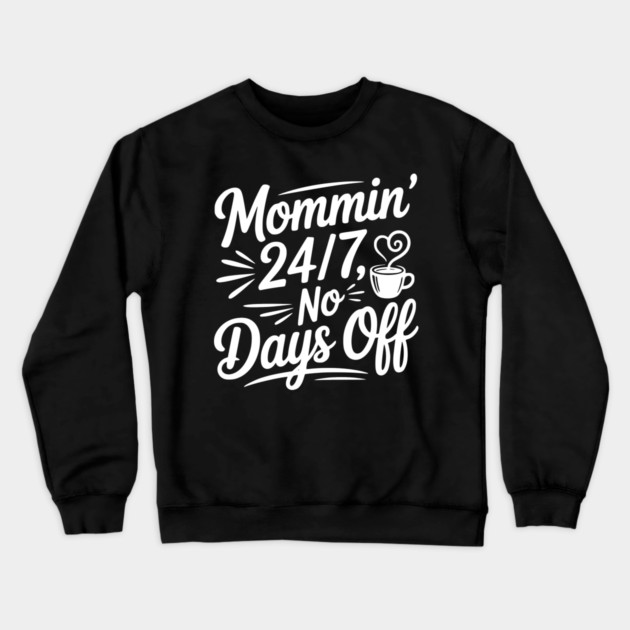 Mommin’ 24/7 No Days Off Crewneck Sweatshirt by Frank Ring