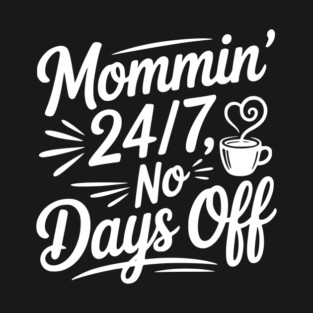 Mommin’ 24/7 No Days Off T-Shirt