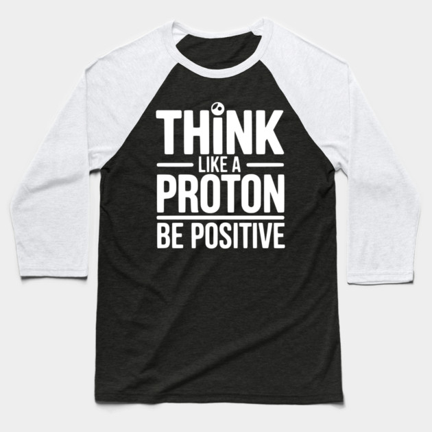 Think Like a Proton Be Positive Baseball T-Shirt by Frank Ring