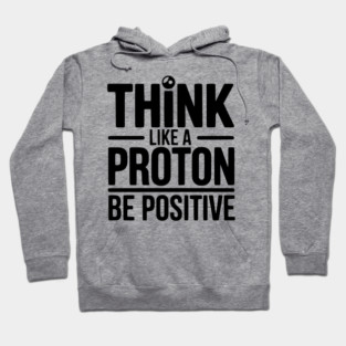 Think Like a Proton Be Positive Hoodie