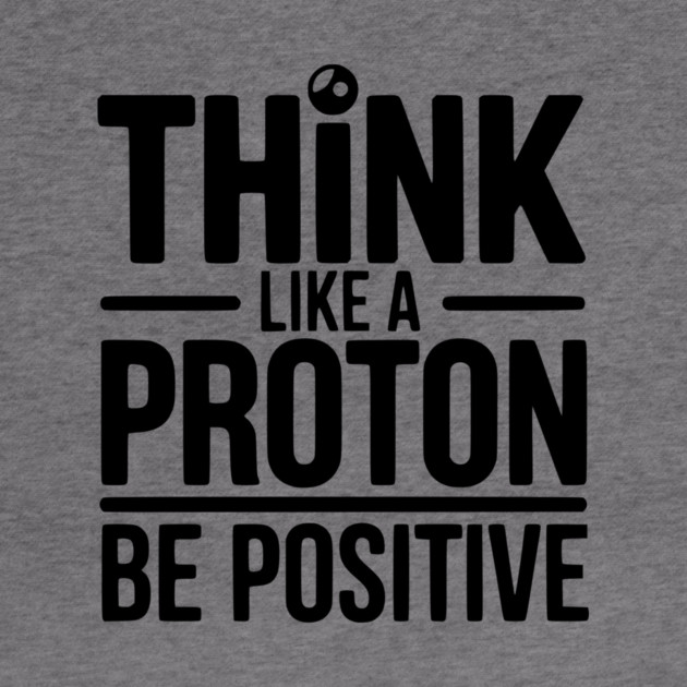 Think Like a Proton Be Positive by Frank Ring