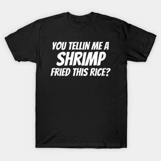 You tellin me a shrimp fried this rice? Funny meme saying - Tellin - T ...