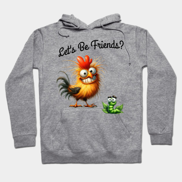 Lets be friends, Funny Chicken & Worm T-Shirt – Silly Cartoon Animal Hoodie by Kathy Hawke