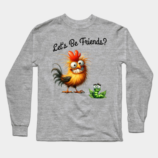 Lets be friends, Funny Chicken & Worm T-Shirt – Silly Cartoon Animal Long Sleeve T-Shirt by Kathy Hawke