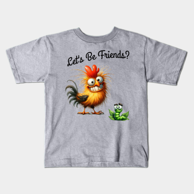 Lets be friends, Funny Chicken & Worm T-Shirt – Silly Cartoon Animal Kids T-Shirt by Kathy Hawke