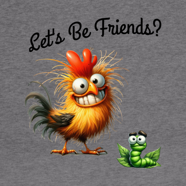 Lets be friends, Funny Chicken & Worm T-Shirt – Silly Cartoon Animal by Kathy Hawke