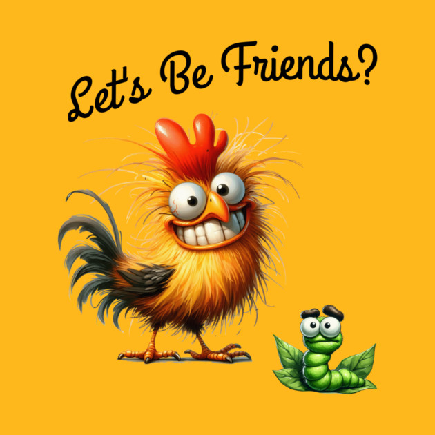 Lets be friends, Funny Chicken & Worm T-Shirt – Silly Cartoon Animal by Kathy Hawke