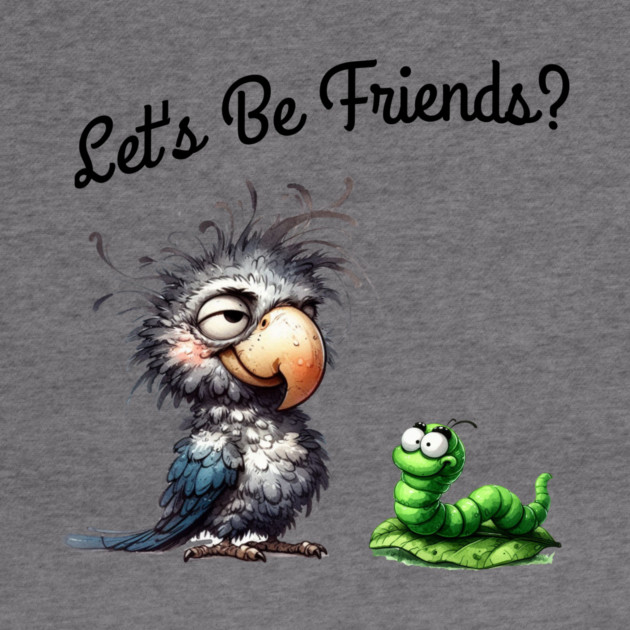Lets be friends, Funny Bird & Worm Cartoon T-Shirt by Kathy Hawke