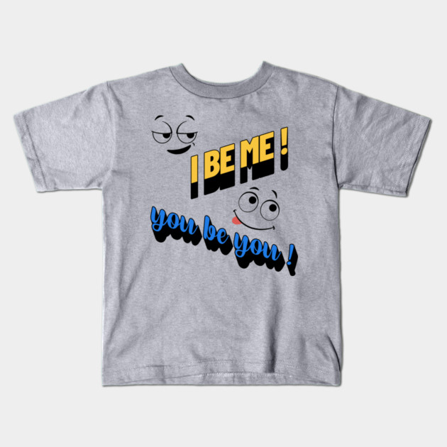 I Be Me You Be You T-Shirt – Positive Motivational Kids T-Shirt by Kathy Hawke