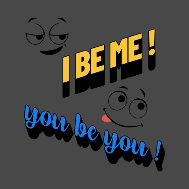 I Be Me You Be You T-Shirt – Positive Motivational by Kathy Hawke