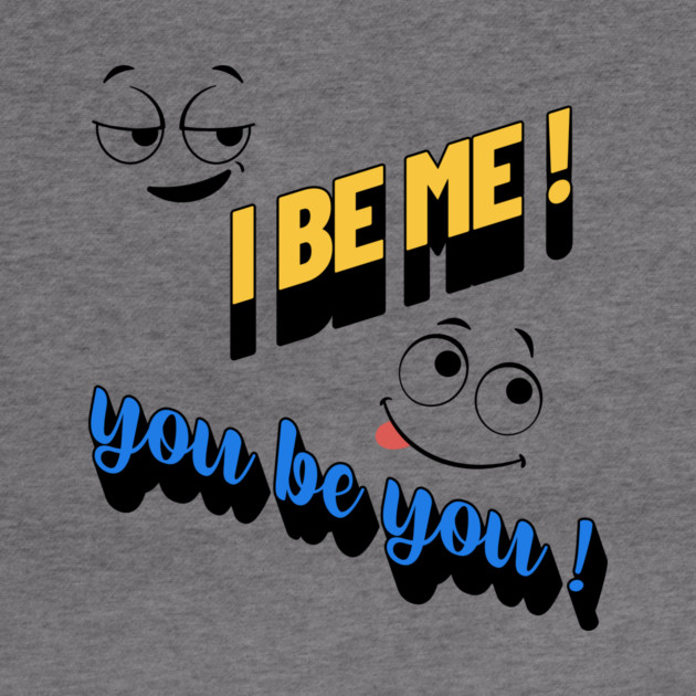 I Be Me You Be You T-Shirt – Positive Motivational by Kathy Hawke