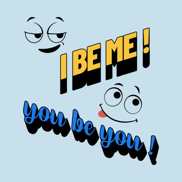 I Be Me You Be You T-Shirt – Positive Motivational by Kathy Hawke