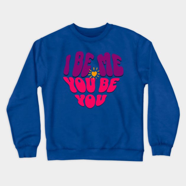 I Be Me You Be You T-Shirt – Retro Heart Positive Tee Crewneck Sweatshirt by Kathy Hawke