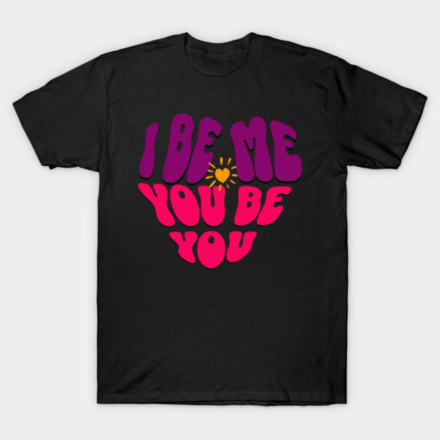 I Be Me You Be You T-Shirt – Retro Heart Positive Tee T-Shirt by Kathy Hawke
