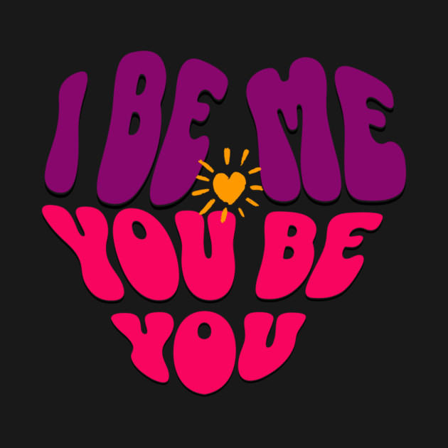 I Be Me You Be You T-Shirt – Retro Heart Positive Tee by Kathy Hawke