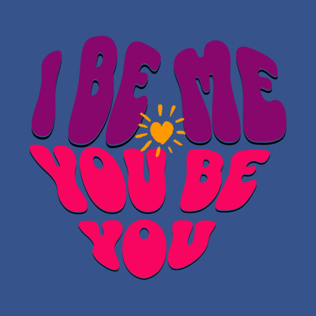 I Be Me You Be You T-Shirt – Retro Heart Positive Tee by Kathy Hawke