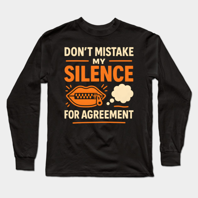Don’t Mistake My Silence for Agreement – Sarcastic Quote Graphic Long Sleeve T-Shirt by MakerMind8.2
