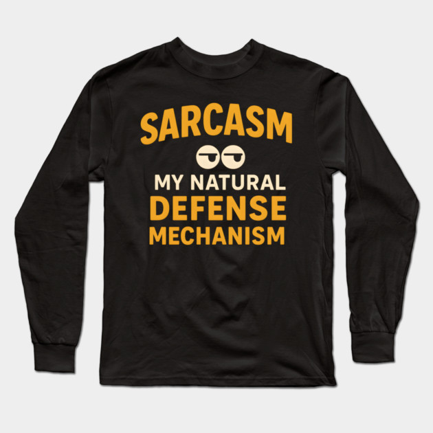 Sarcasm – My Natural Defense Mechanism Funny Quote Graphic Long Sleeve T-Shirt by MakerMind8.2