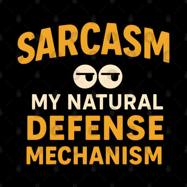 Sarcasm – My Natural Defense Mechanism Funny Quote Graphic by MakerMind8.2