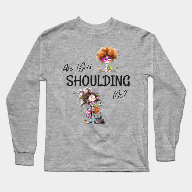 Funny Retro "Are You Shoulding Me?" Long Sleeve T-Shirt by Kathy Hawke