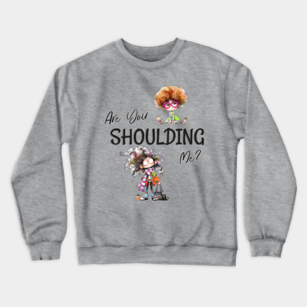 Funny Retro "Are You Shoulding Me?" Crewneck Sweatshirt by Kathy Hawke