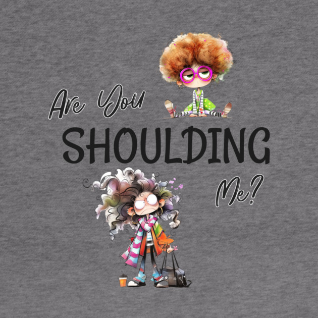 Funny Retro "Are You Shoulding Me?" by Kathy Hawke