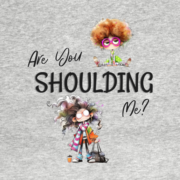 Funny Retro "Are You Shoulding Me?" by Kathy Hawke