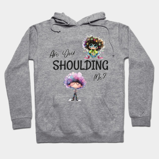 Are You Shoulding Me Funny Cartoon Graphic Hoodie by Kathy Hawke
