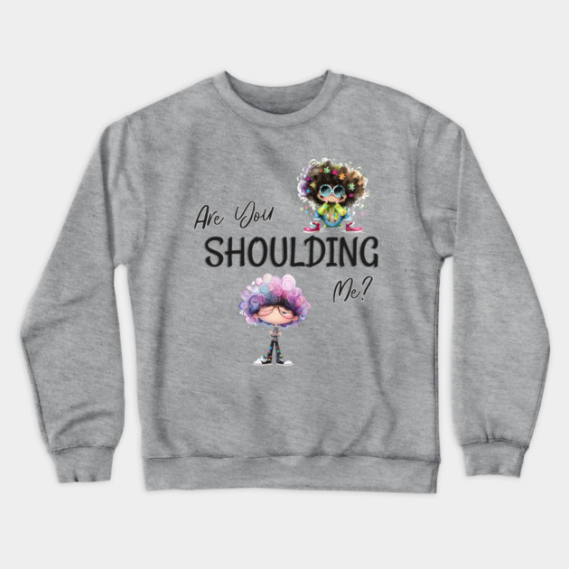 Are You Shoulding Me Funny Cartoon Graphic Crewneck Sweatshirt by Kathy Hawke