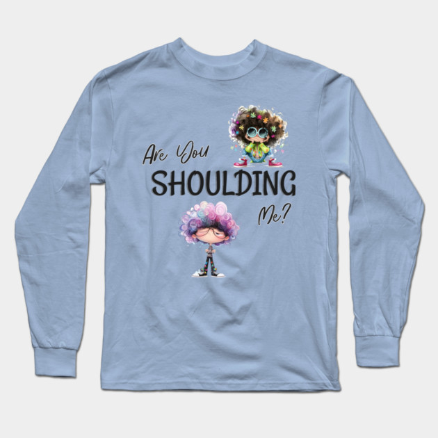 Are You Shoulding Me Funny Cartoon Graphic Long Sleeve T-Shirt by Kathy Hawke