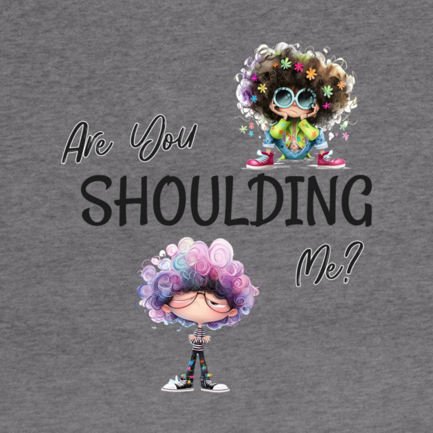 Are You Shoulding Me Funny Cartoon Graphic by Kathy Hawke