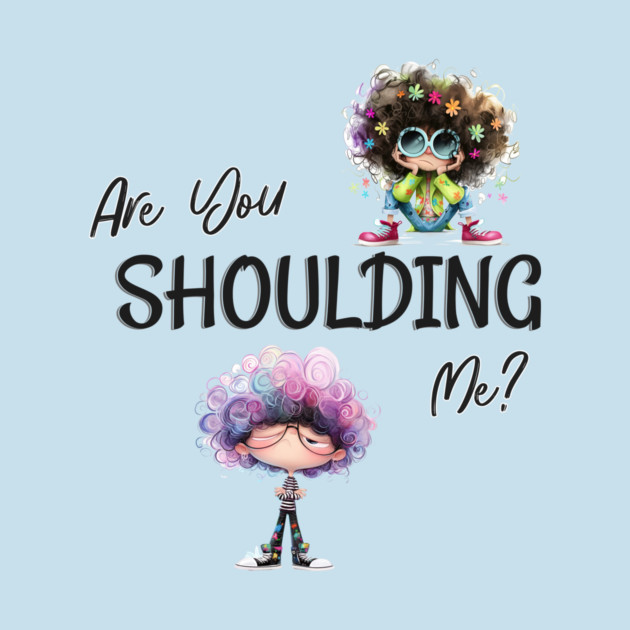 Are You Shoulding Me Funny Cartoon Graphic by Kathy Hawke