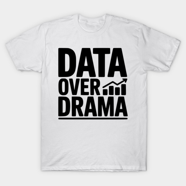 Data Over Drama T-Shirt by Frank Ring