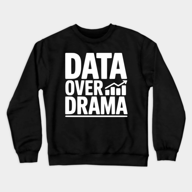 Data Over Drama Crewneck Sweatshirt by Frank Ring