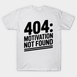 404 Motivation Not Found T-Shirt