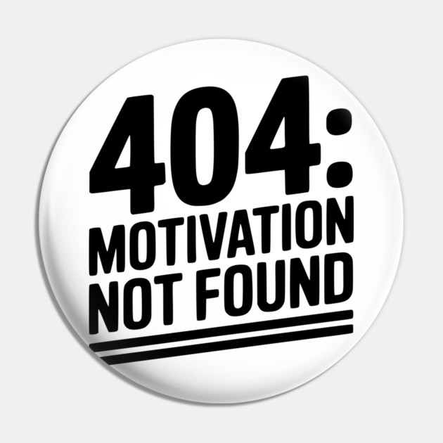 404 Motivation Not Found Pin by Frank Ring