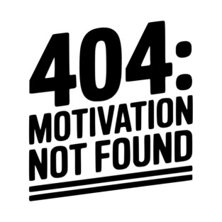 404 Motivation Not Found T-Shirt