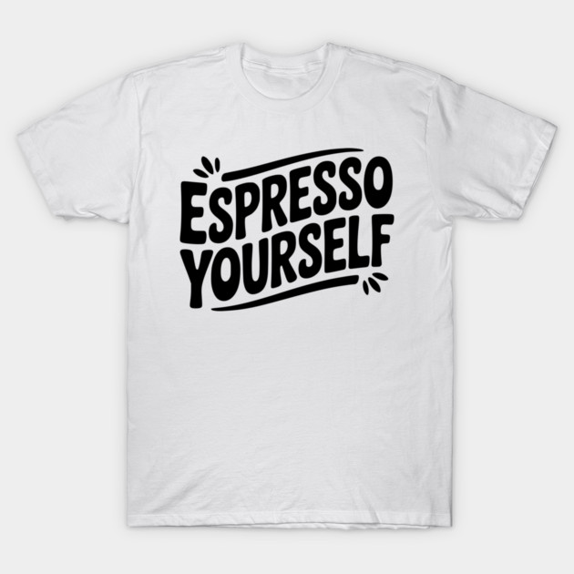 Espresso Yourself T-Shirt by Frank Ring