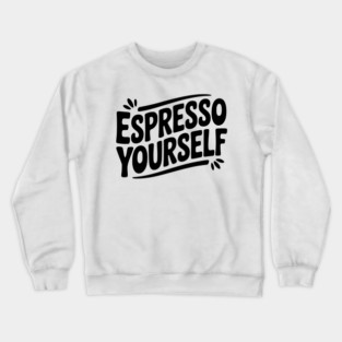 Espresso Yourself Crewneck Sweatshirt