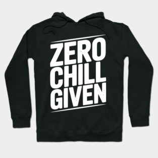 Zero Chill Given Hoodie