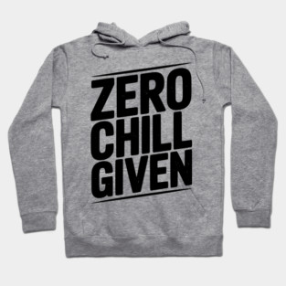 Zero Chill Given Hoodie
