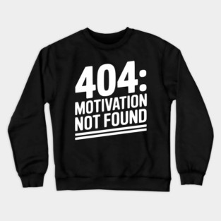 404 Motivation Not Found Crewneck Sweatshirt