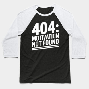 404 Motivation Not Found Baseball T-Shirt
