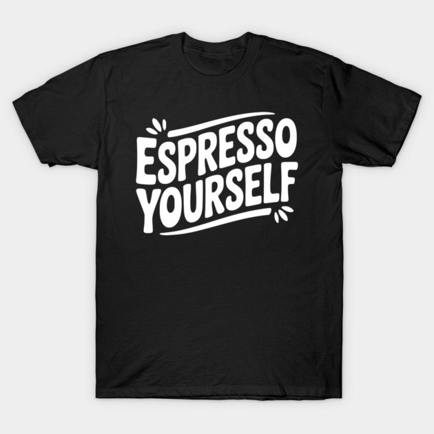 Espresso Yourself T-Shirt by Frank Ring